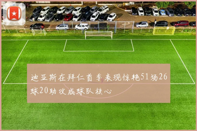 迪亚斯在拜仁首季表现惊艳51场26球20助攻成球队核心